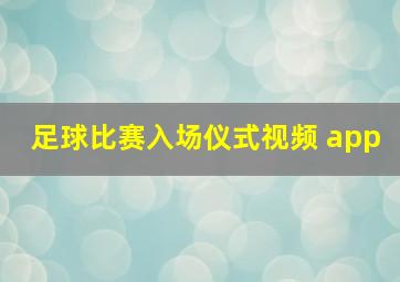 足球比赛入场仪式视频 app